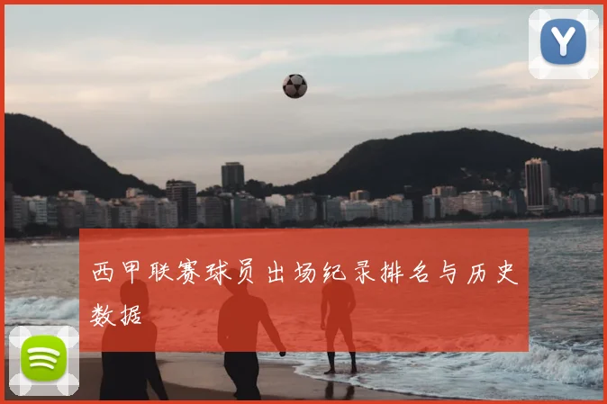 西甲联赛球员出场纪录排名与历史数据