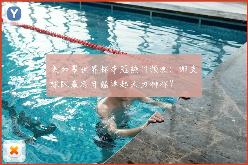 美加墨世界杯夺冠热门预测:哪支球队最有可能捧起大力神杯?